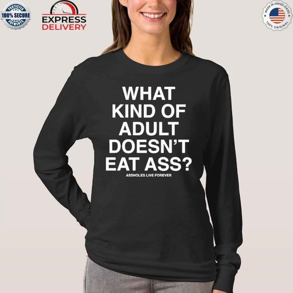 Kevin Flynn What Kind Of Adult Doesn’t Eat Ass Assholes Live Forever Shirt