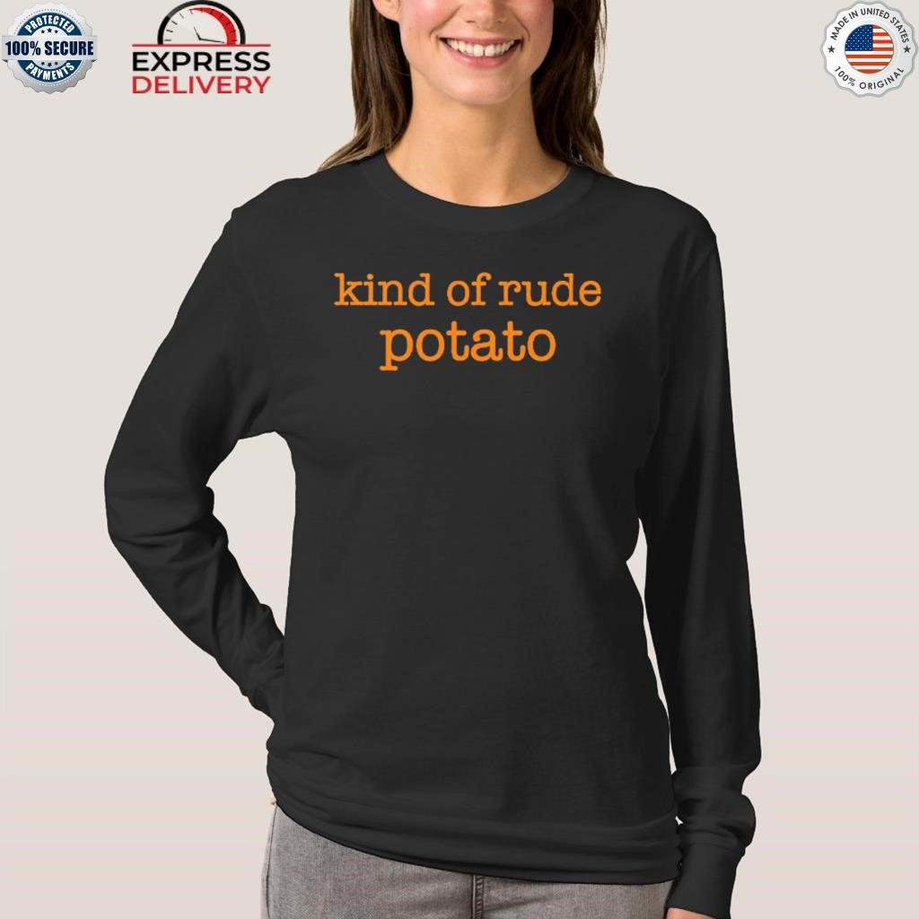 Kind Of Rude Potato Shirt