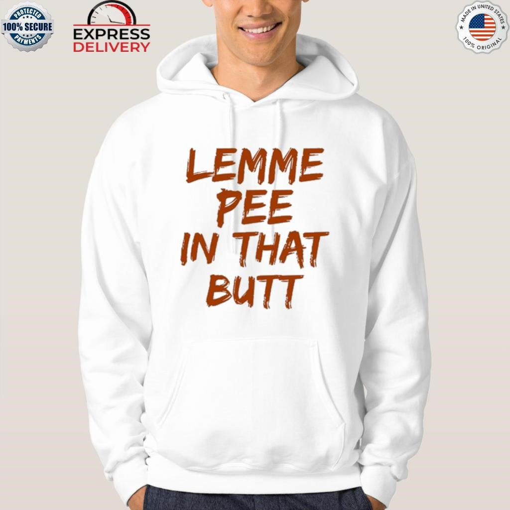 Lemme Pee In That Butt Shirt