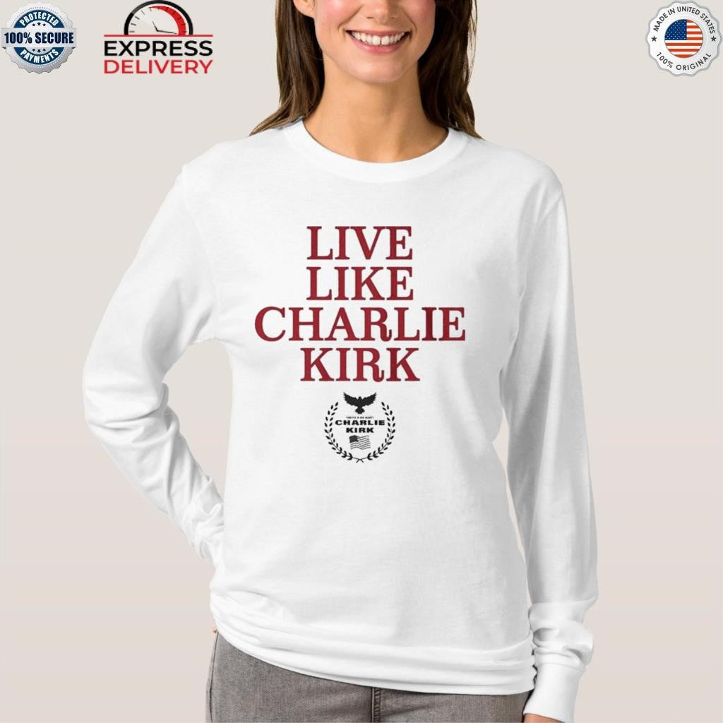 Live Like Charlie Kirk Shirt