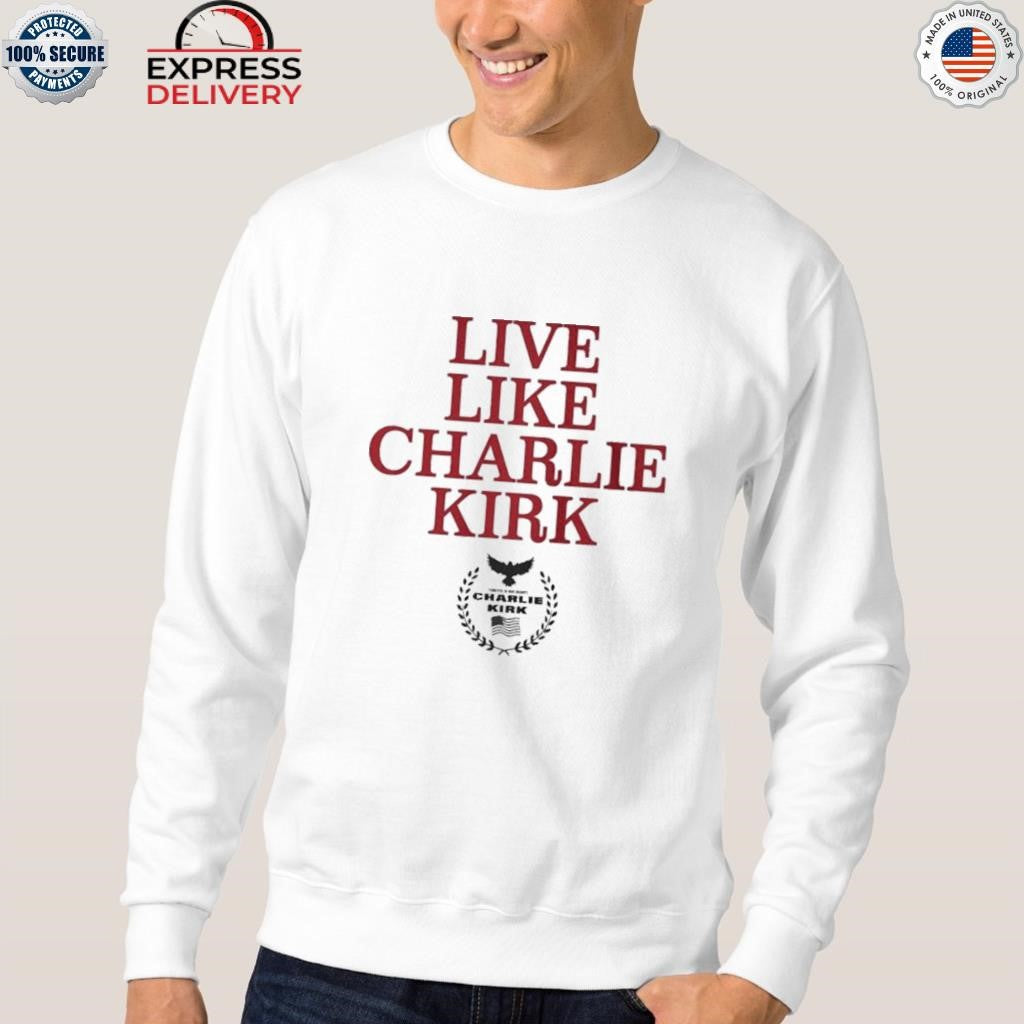Live Like Charlie Kirk Shirt