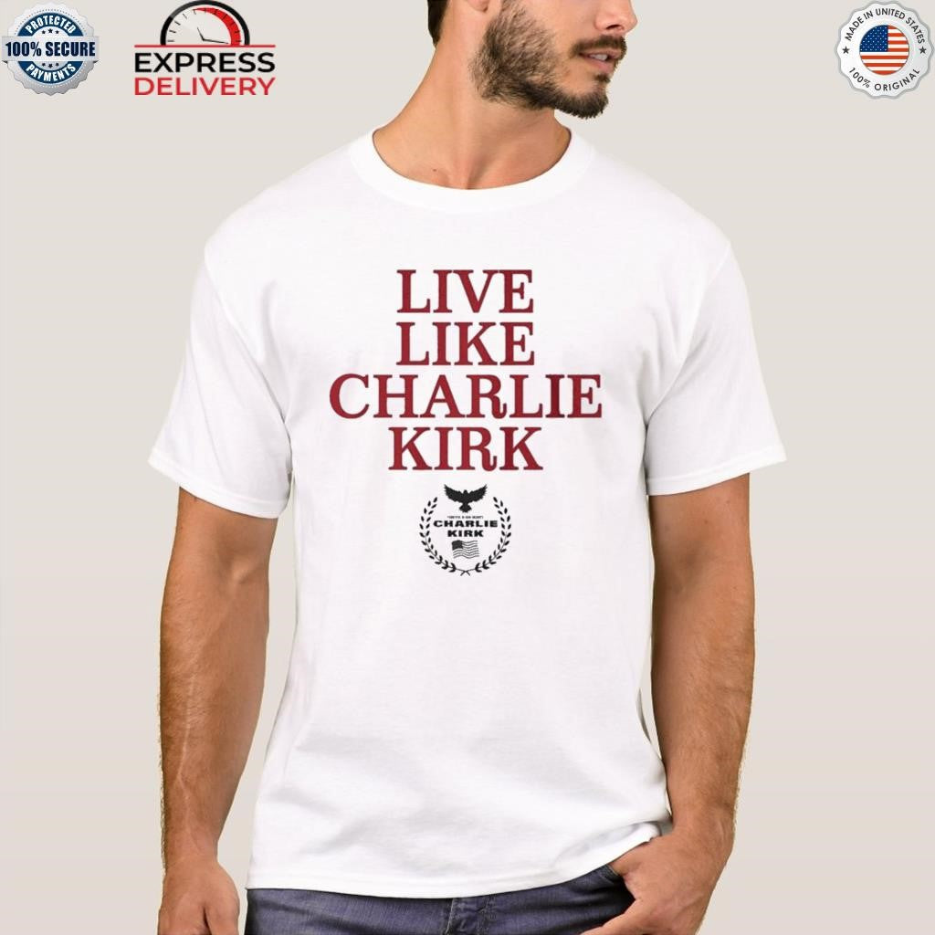 Live Like Charlie Kirk Shirt