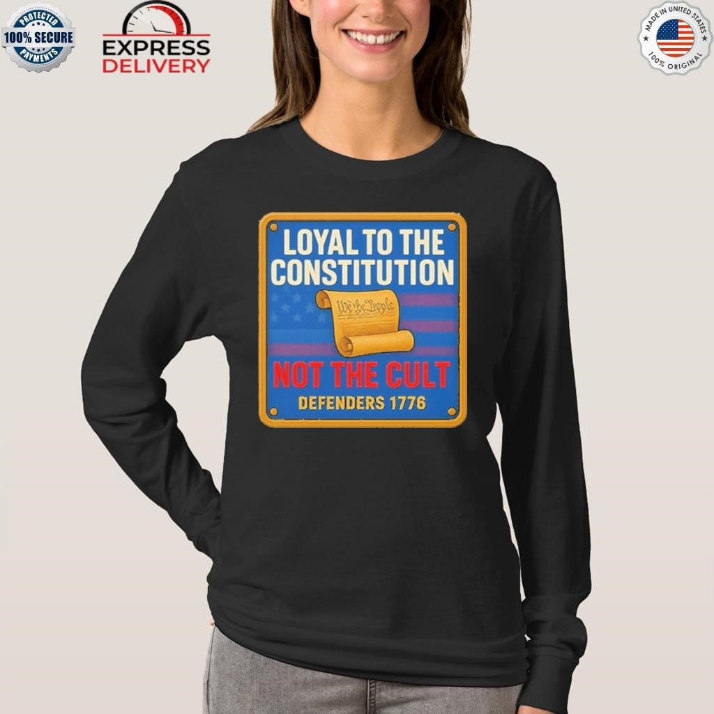 Loyal To The Constitution Not The Cult Defenders 1776 Shirt