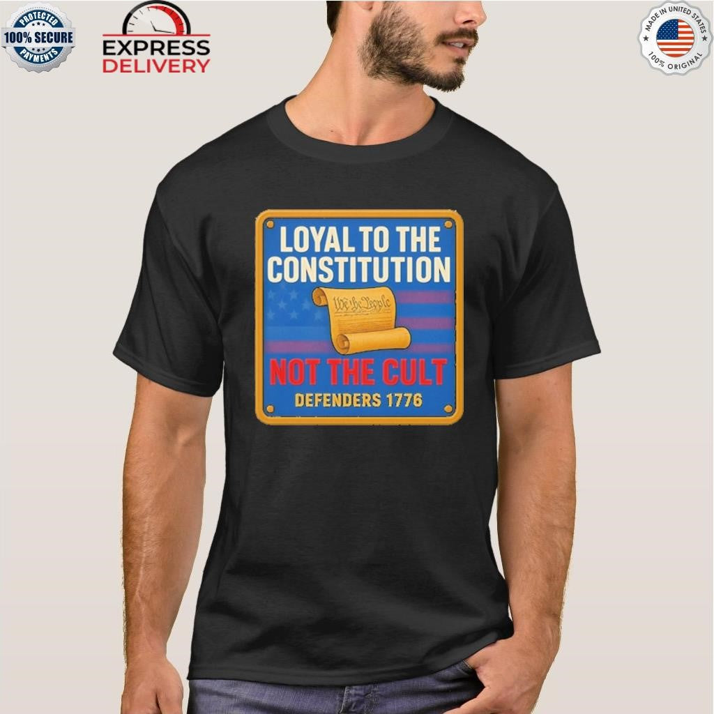 Loyal To The Constitution Not The Cult Defenders 1776 Shirt