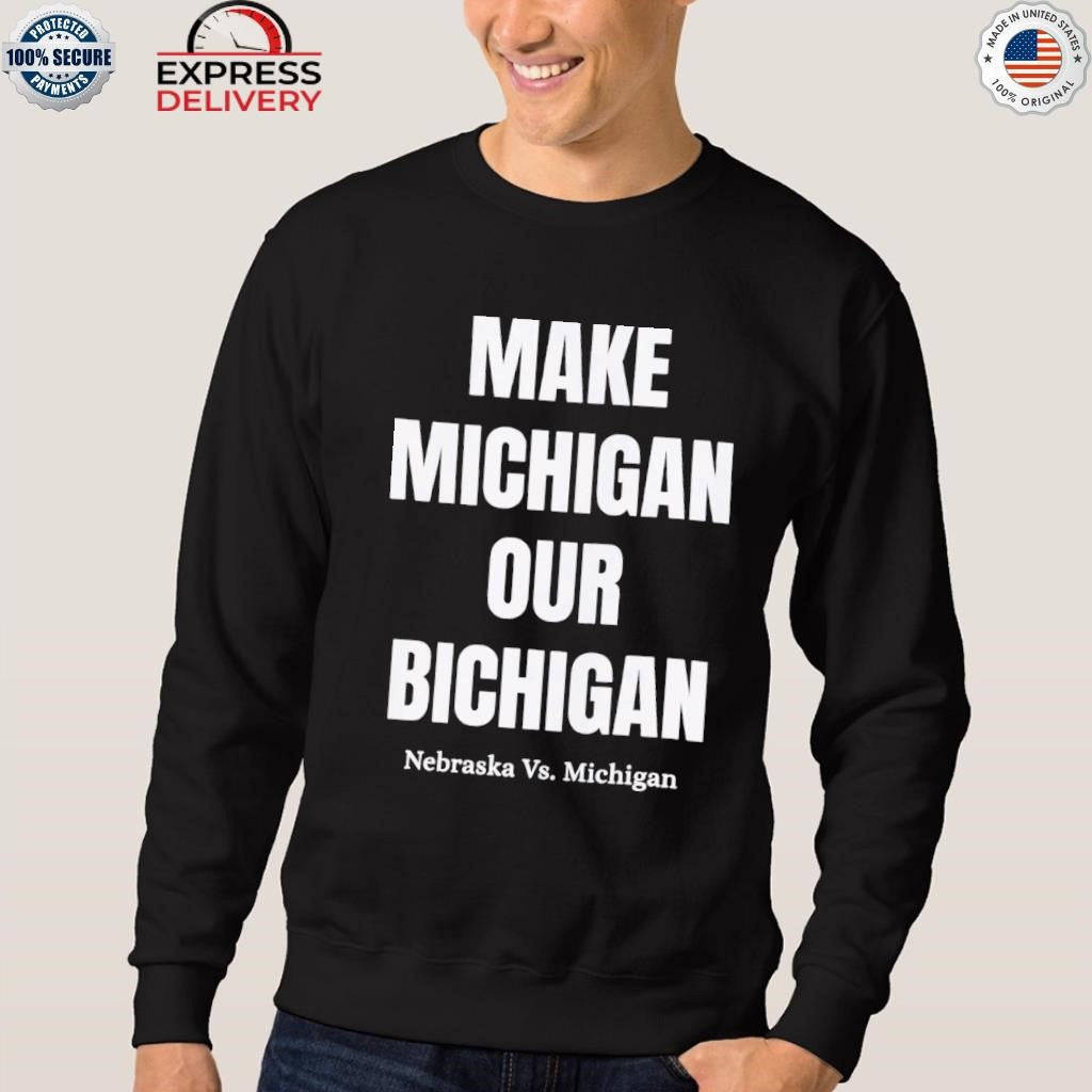 Make Michigan Our Bichigan Nebraska VS Michigan Shirt