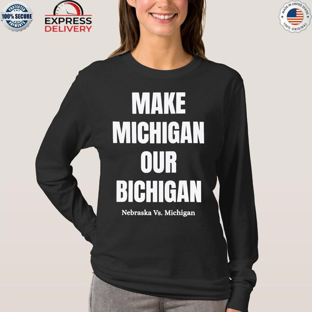 Make Michigan Our Bichigan Nebraska VS Michigan Shirt