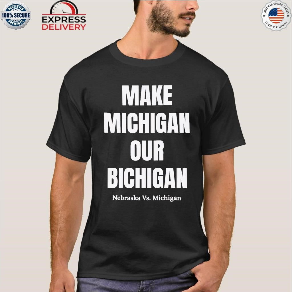 Make Michigan Our Bichigan Nebraska VS Michigan Shirt
