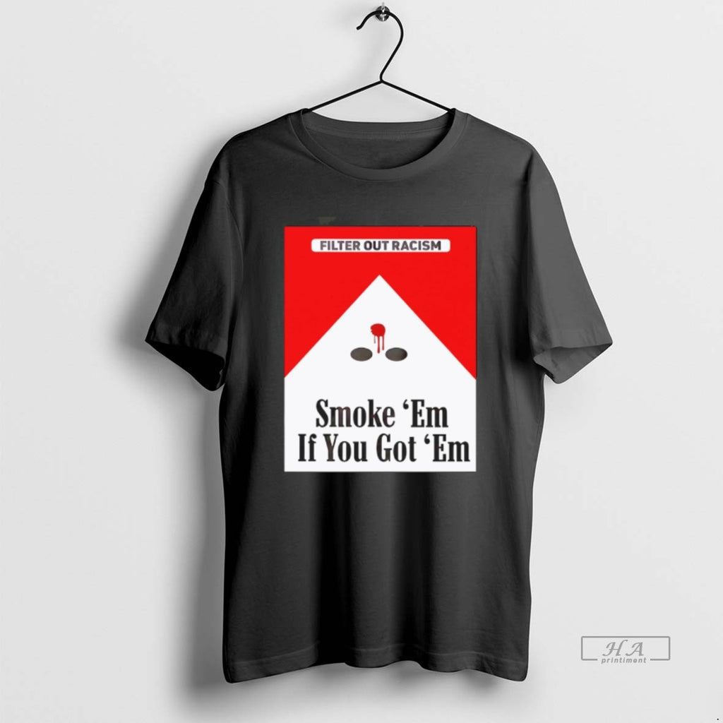 Official Marlboro Cig Filter Out Racism Smoke Em If You Got Em T-Shirts, Hoodie, Sweatshirt | InkRitualCo.com