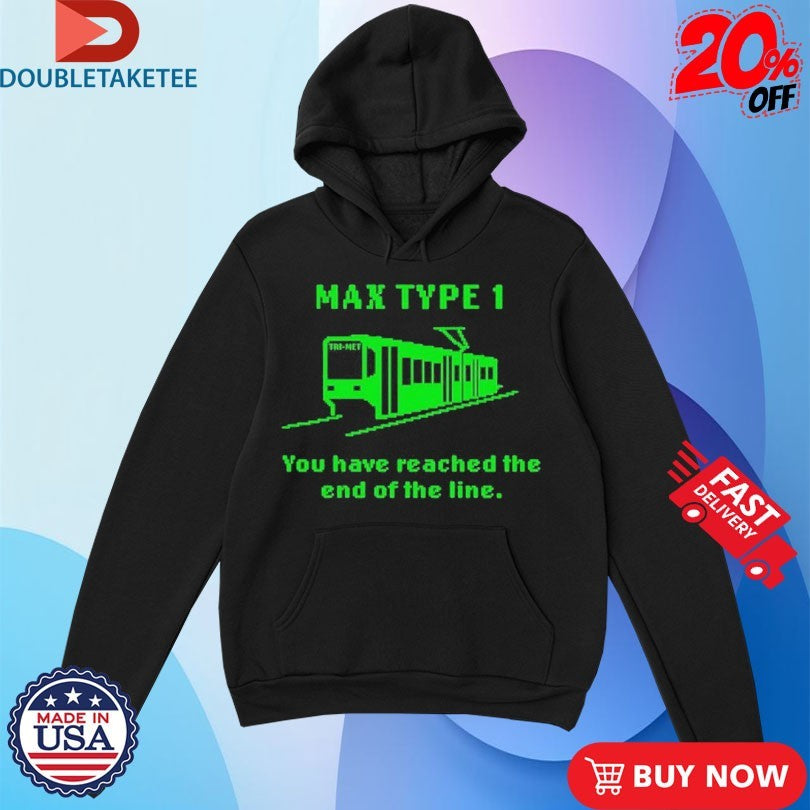 Max Type 1 You Have Reached The End Of The Line Shirts