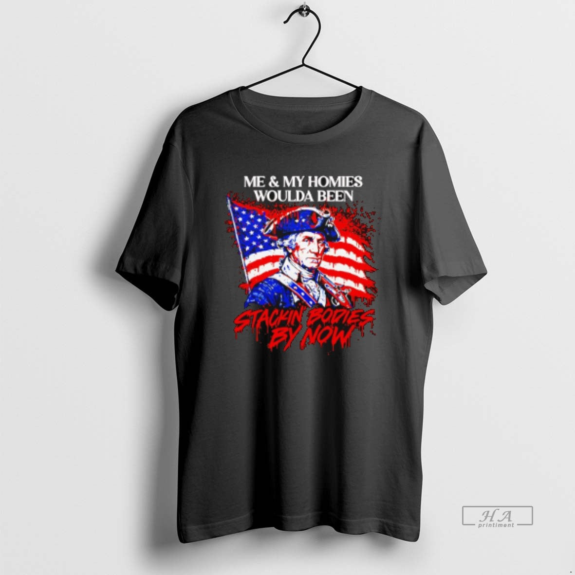 Official Me And My Homies Woulda Been Stacking Bodies By Now George Washington T-Shirts, Hoodie, Sweatshirt | InkRitualCo.com
