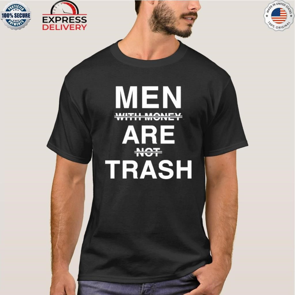 Men With Money Are Not Trash Shirt