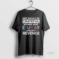 Official Men Should Be Grateful Women Want Equality And Not Revenge T-Shirts, Hoodie, Sweatshirt | InkRitualCo.com