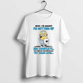 Official Minion Sick Okay Im Awake Im Getting Up 27 Complete 38 Complete Getting Up T-Shirts, Hoodie, Sweatshirt