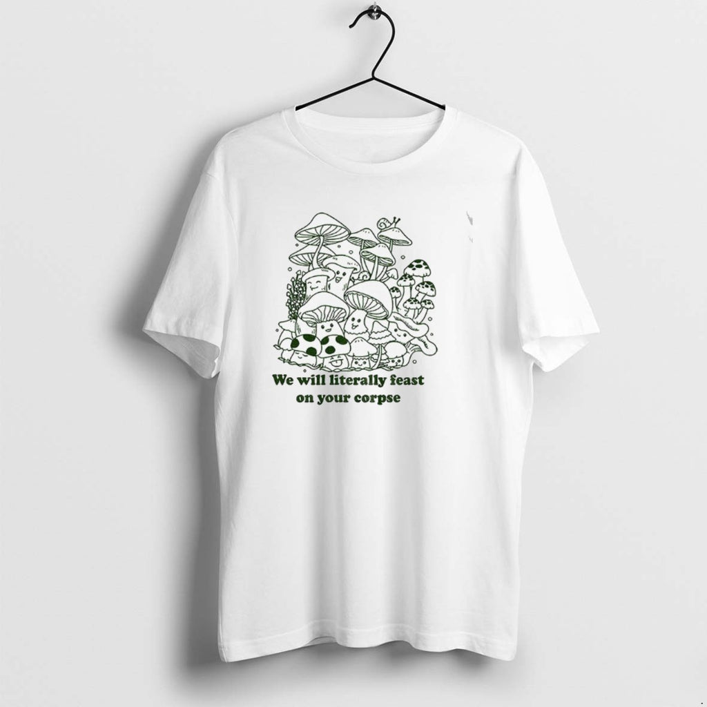 Official Mushroom We Will Literally Feast On Your Corpse T-Shirts, Hoodie, Sweatshirt | InkRitualCo.com