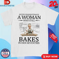 Never Underestimate A Woman Who Still Bakes In His Seventies Shirts