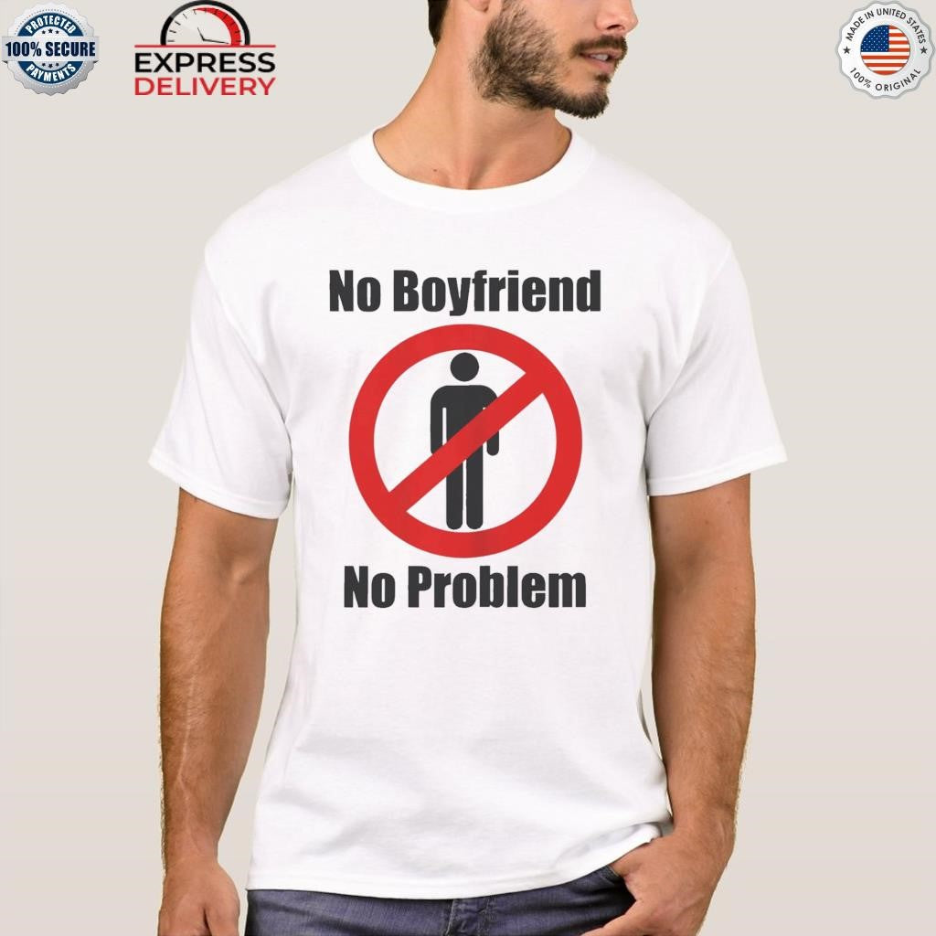No Boyfriend No Problem Shirt
