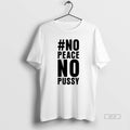 Official No Peace No Pussy T-Shirts, Hoodie, Sweatshirt | InkRitualCo.com