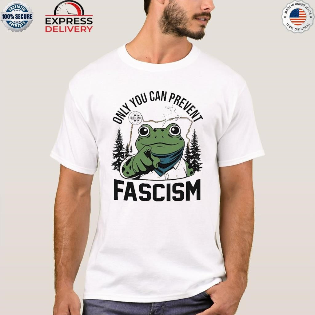 Only You Can Prevent Fascism Portland Frog Shirt