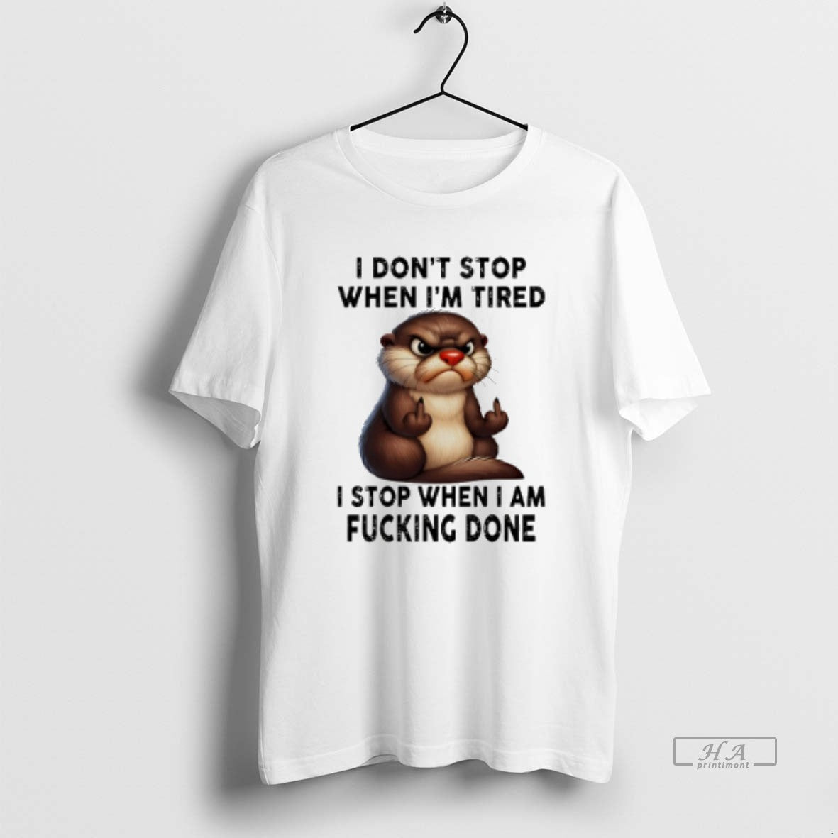 Official Otter I Dont Stop When Im Tired I Stop When I Am Fucking Done T-Shirts, Hoodie, Sweatshirt | InkRitualCo.com