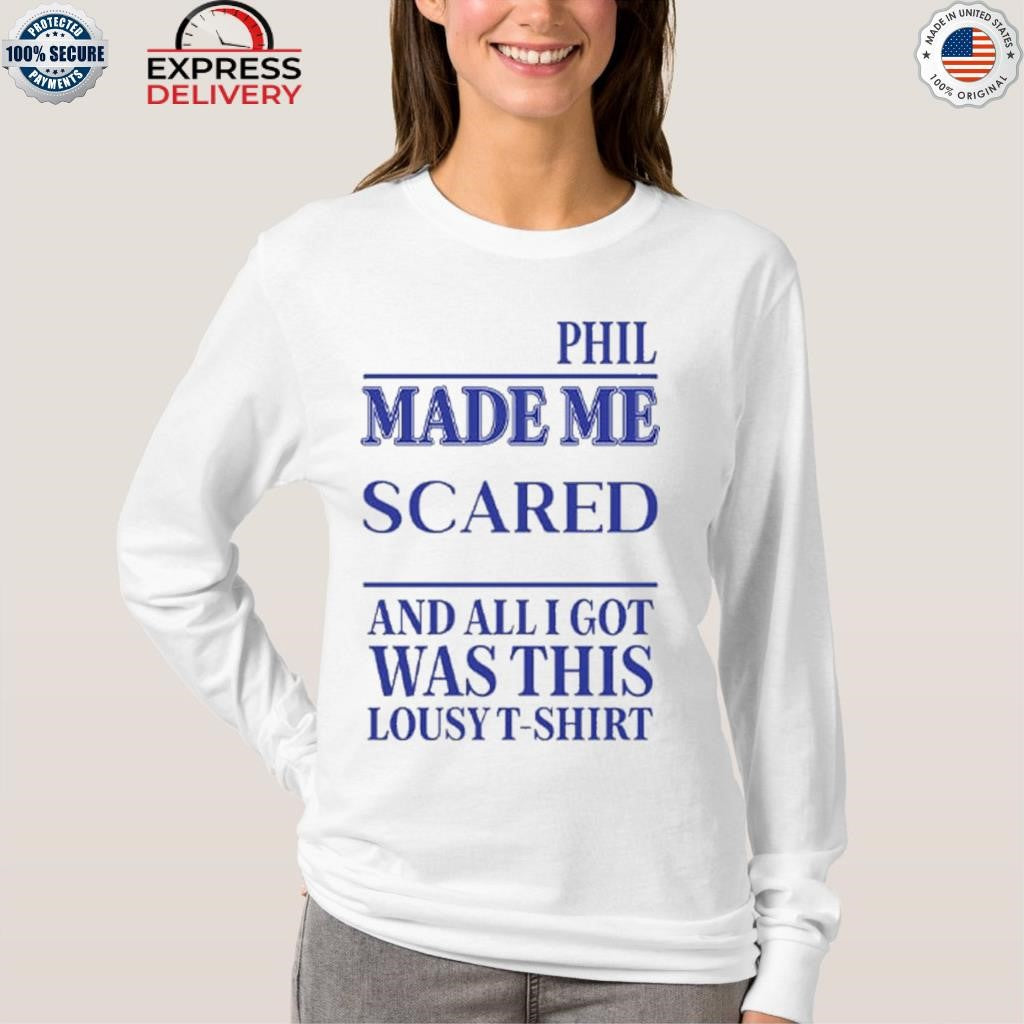 Phil Made Me Scared And All I Got Was This Lousy Shirt