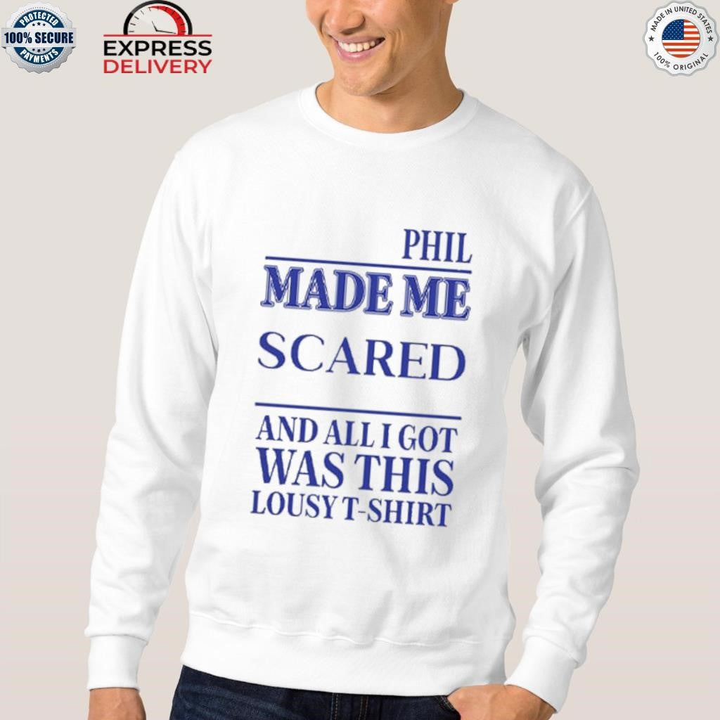 Phil Made Me Scared And All I Got Was This Lousy Shirt