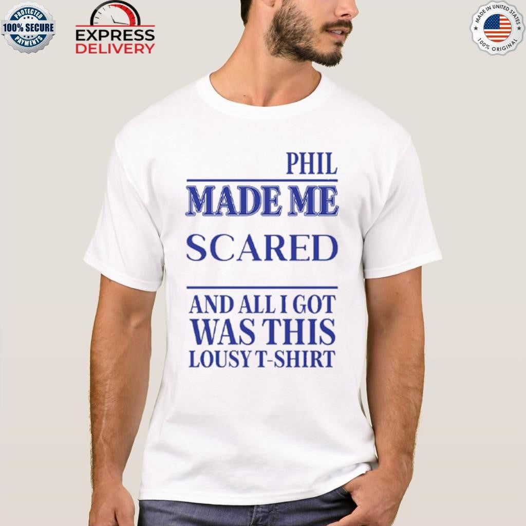 Phil Made Me Scared And All I Got Was This Lousy Shirt