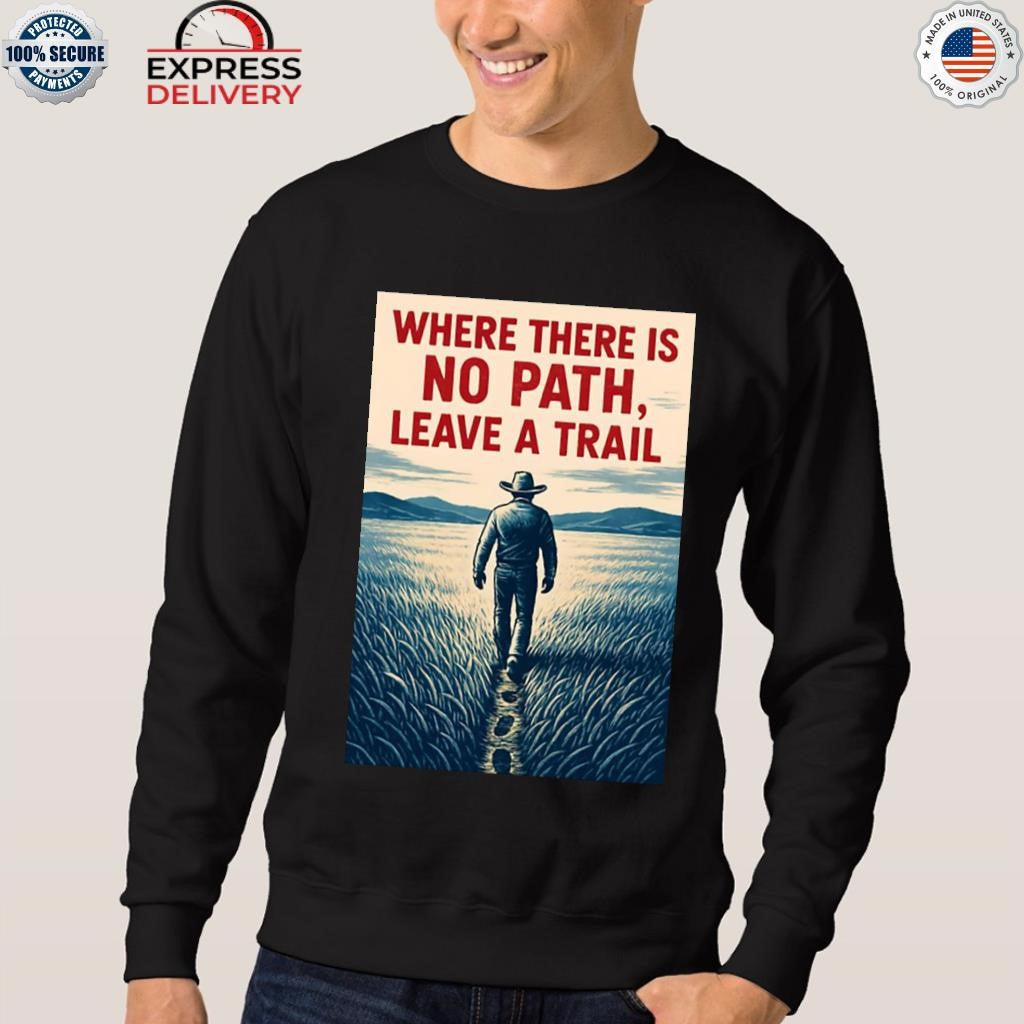 Pioneers Path Where There IS No Path Leave A Trail Shirt