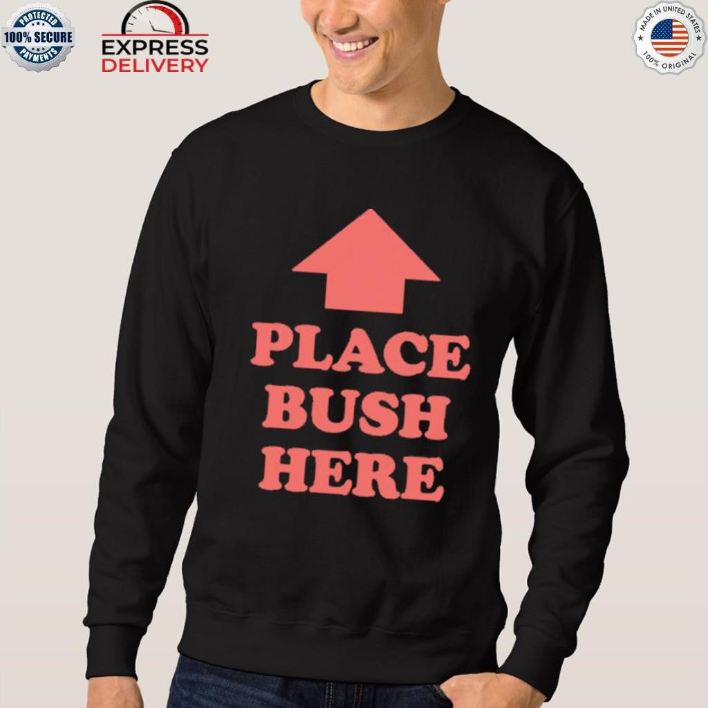 Place Bush Here Shirt