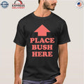 Place Bush Here Shirt