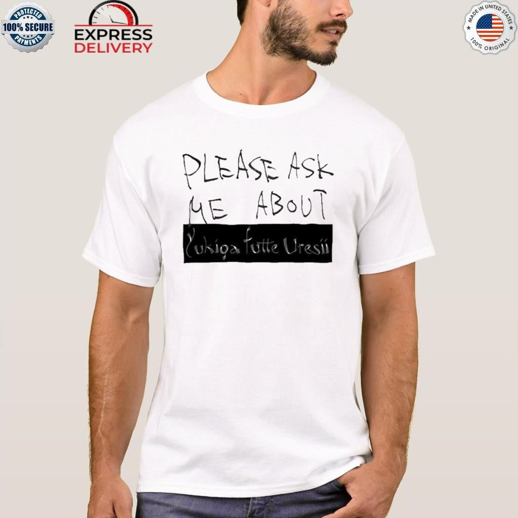 Please Ask Me About Yfu Shirt