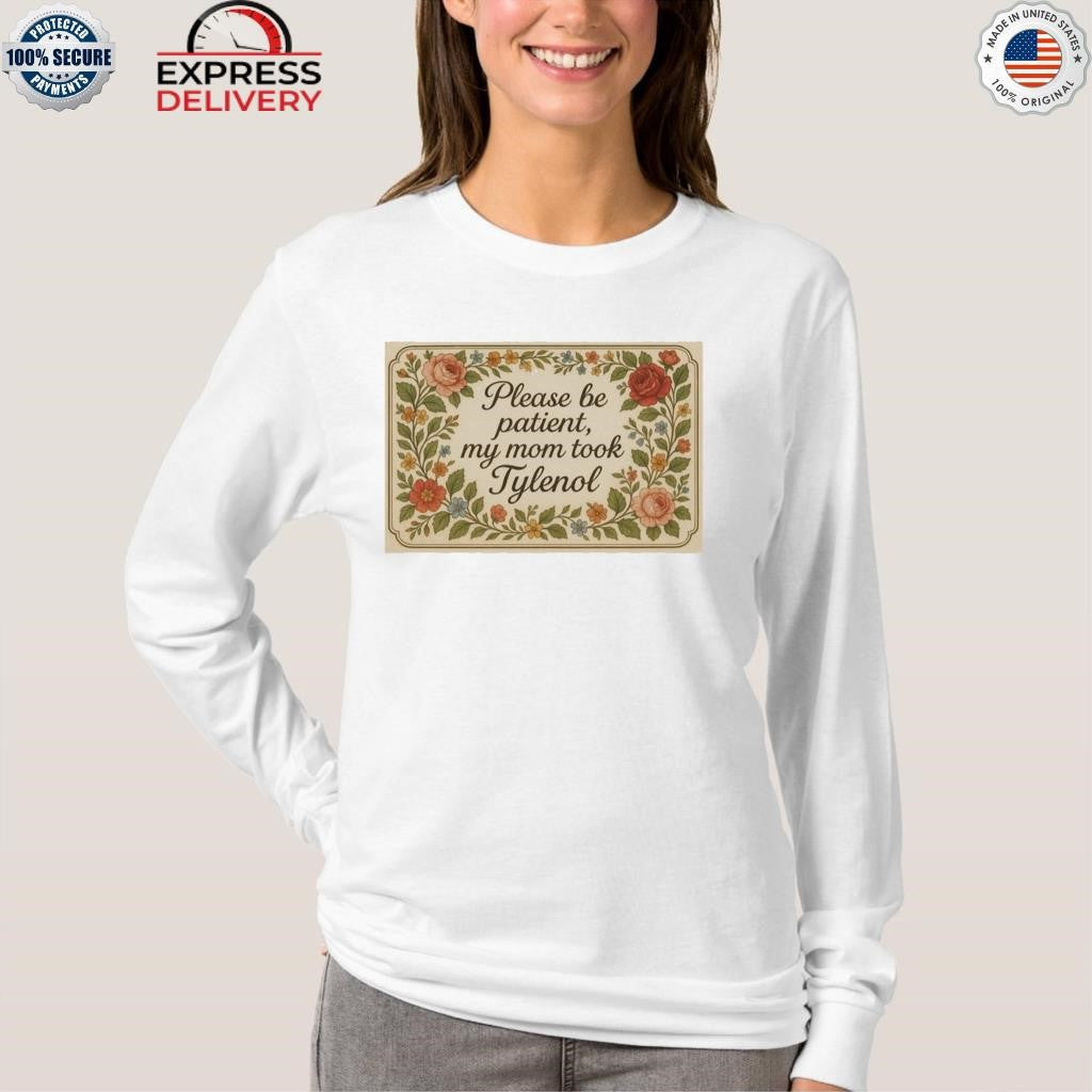 Please Be Patient My Mom Took Tylenol 2025 Shirt