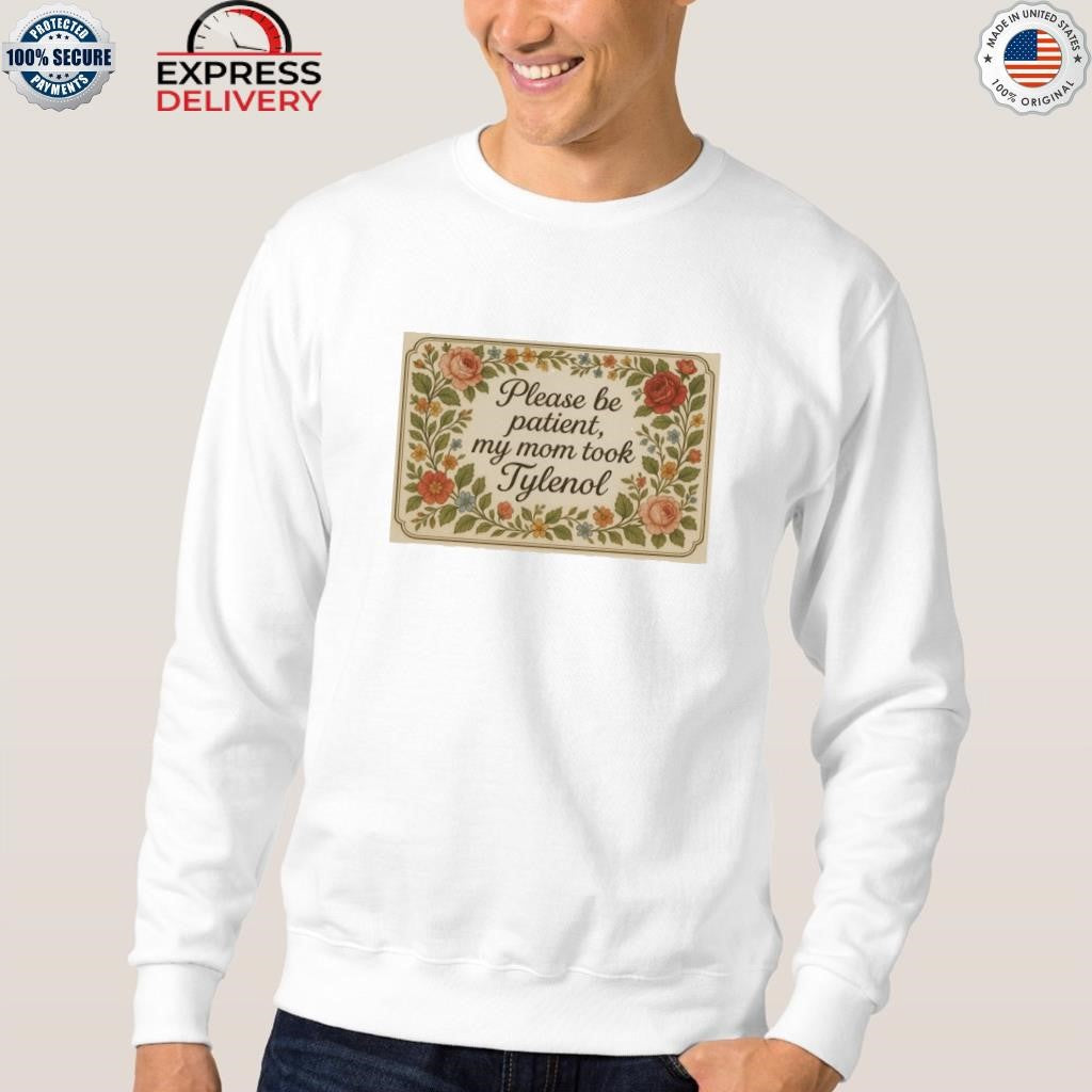 Please Be Patient My Mom Took Tylenol 2025 Shirt