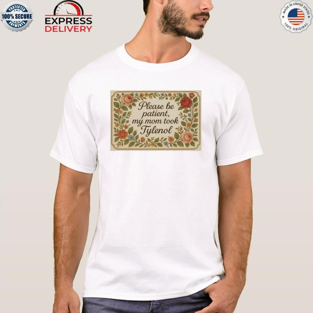 Please Be Patient My Mom Took Tylenol 2025 Shirt