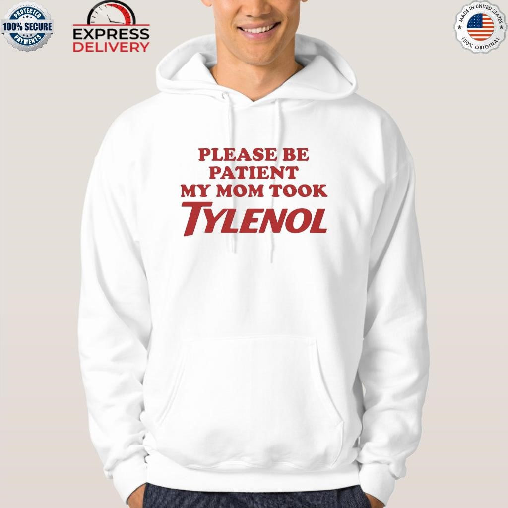 Please Be Patient My Mom Took Tylenol Shirt