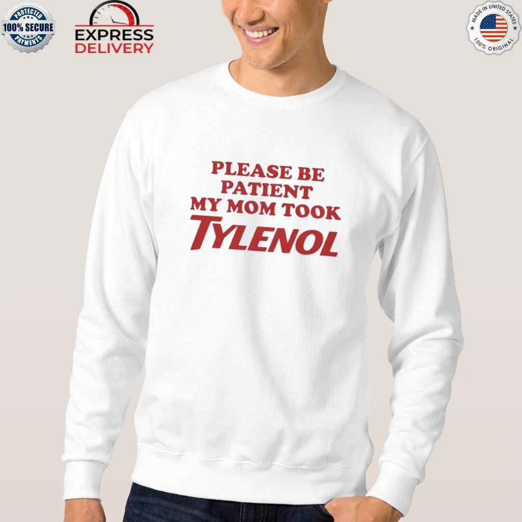 Please Be Patient My Mom Took Tylenol Shirt