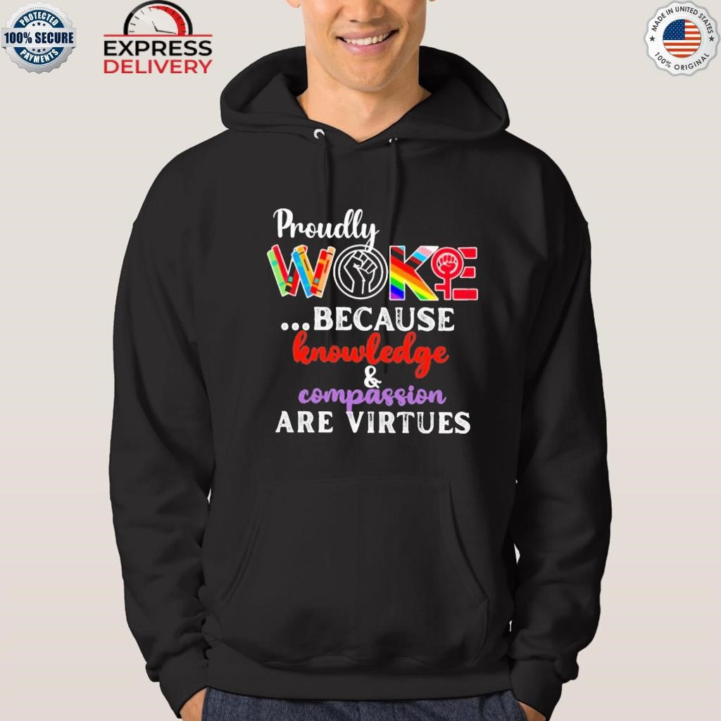 Proudly Woke Because Knowledge And Compassion Are Virtues Shirt
