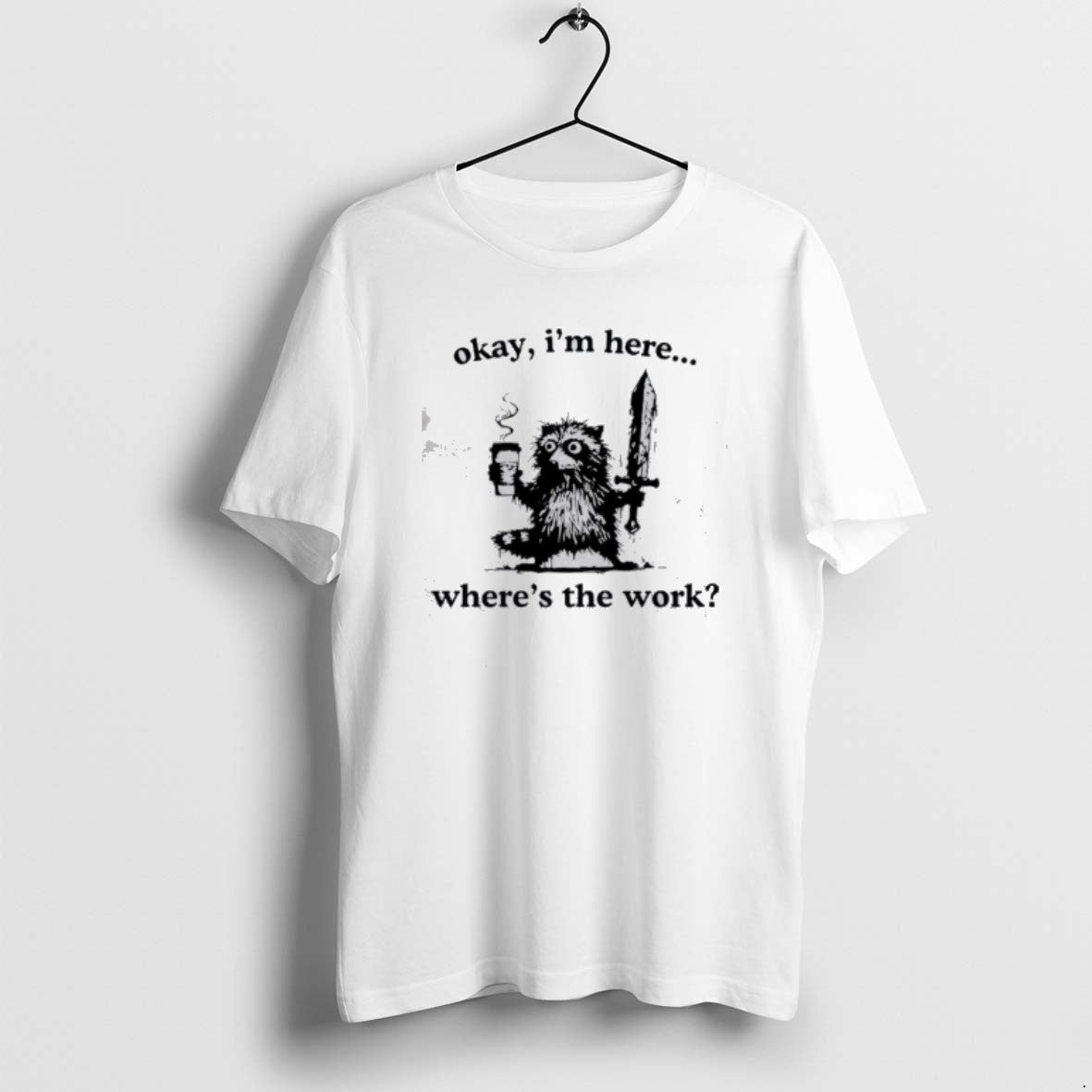Official Raccoon Okay Im Here Wheres The Work Coffee T-Shirts, Hoodie, Sweatshirt | InkRitualCo.com