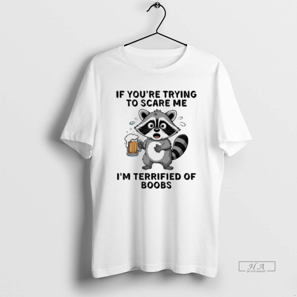 Official Raccoon Drinking Beer If Youre Trying To Scare Me Im Terrified Of Boobs T-Shirts, Hoodie, Sweatshirt
