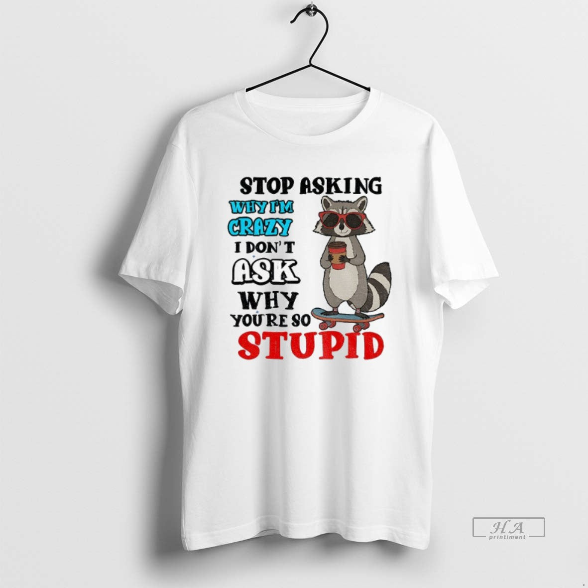 Official Raccoon Stop Asking Why Im Crazy I Dont Ask Why Youre So Stupid T-Shirts, Hoodie, Sweatshirt | InkRitualCo.com