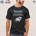Raccoonist A Person Who Believes That Raccoons Are Better Than People Shirt