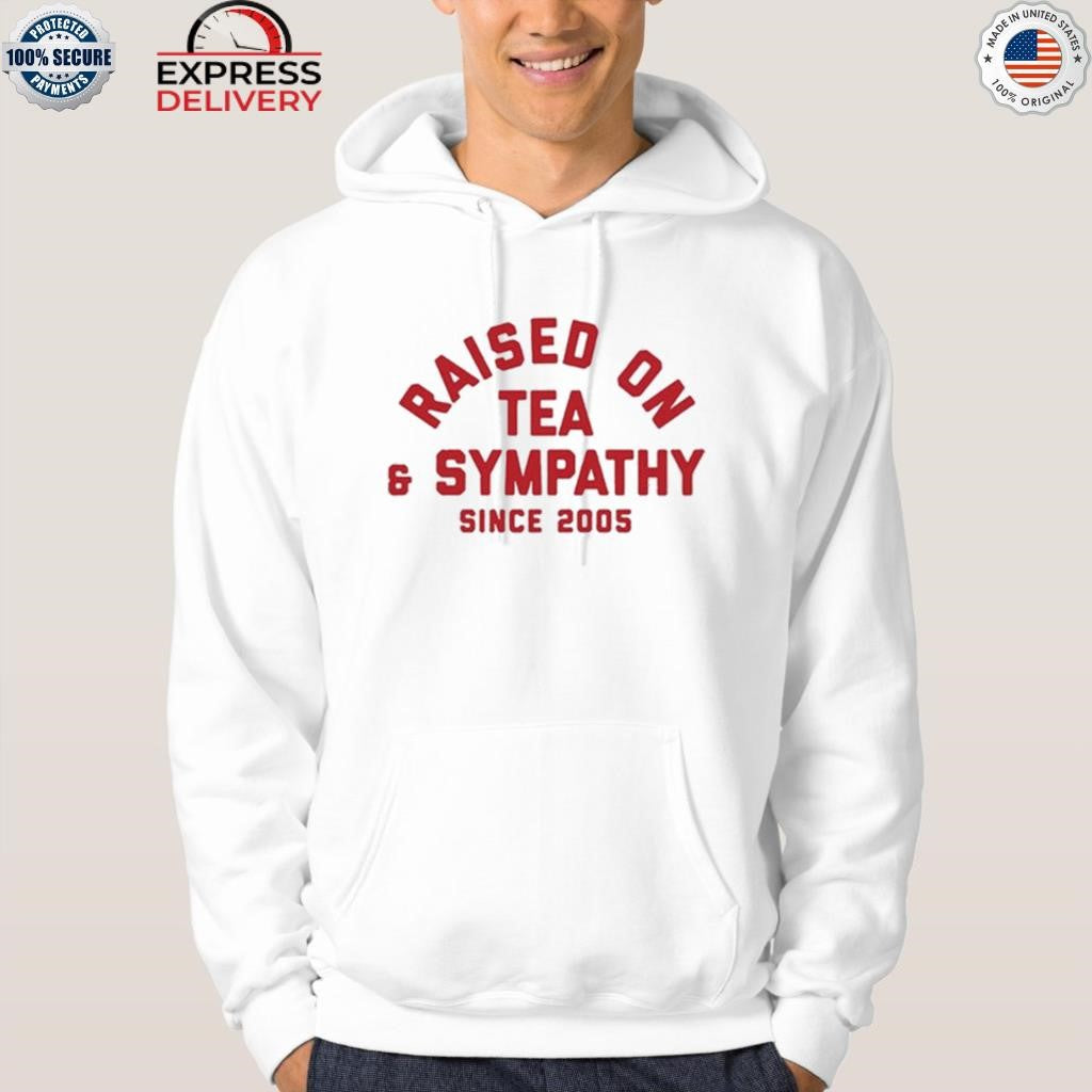Raised On Tea & Sympathy Since 2005 Shirt