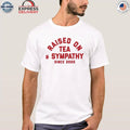 Raised On Tea & Sympathy Since 2005 Shirt
