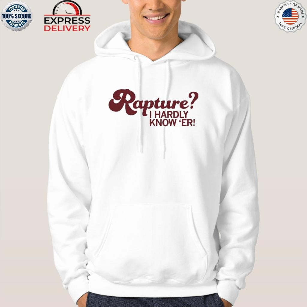 Rapture I Hardly Know ‘Er Shirt