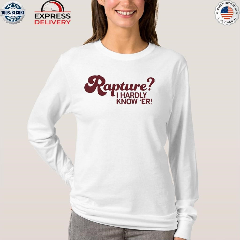 Rapture I Hardly Know ‘Er Shirt