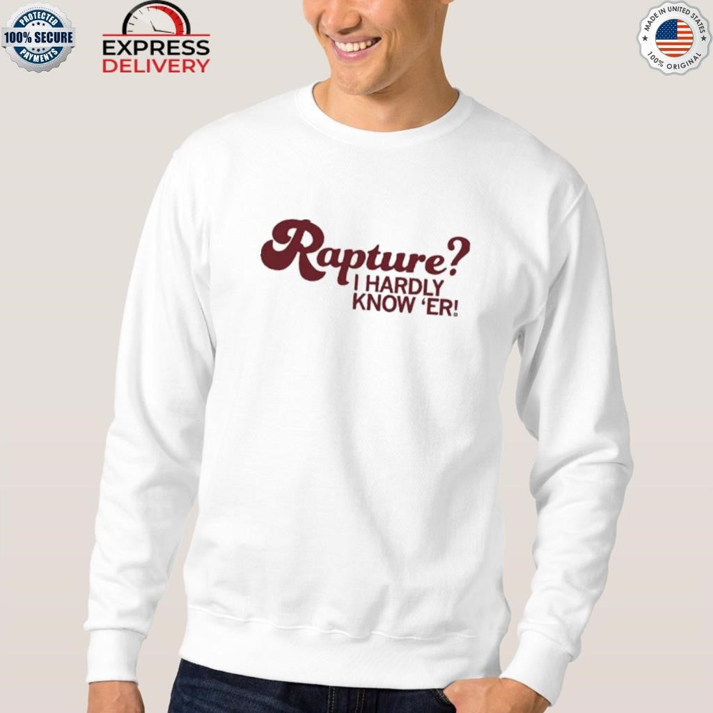 Rapture I Hardly Know ‘Er Shirt