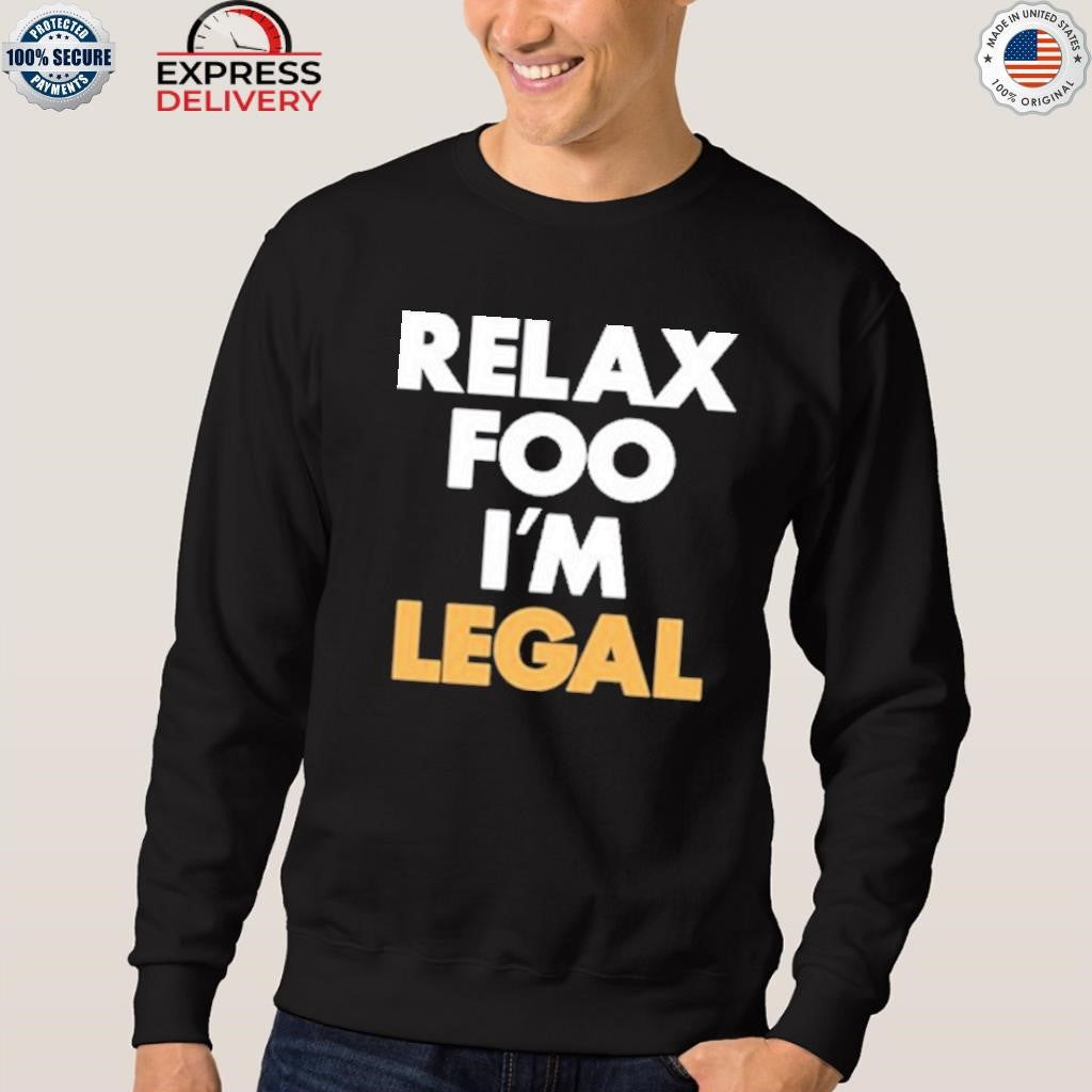 Relax Foo I’m Legal Shirt
