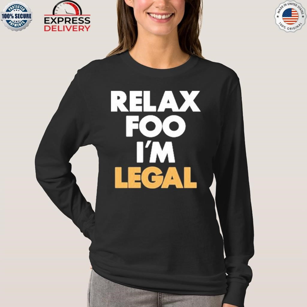 Relax Foo I’m Legal Shirt