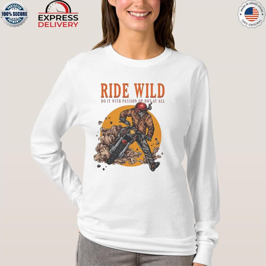 Ride Wild Do It With Passion Or Not At All Shirt