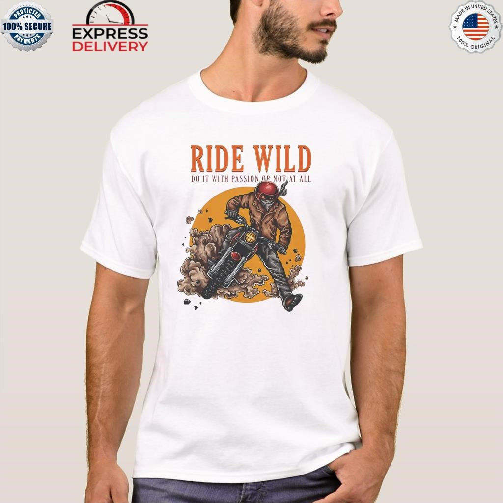 Ride Wild Do It With Passion Or Not At All Shirt