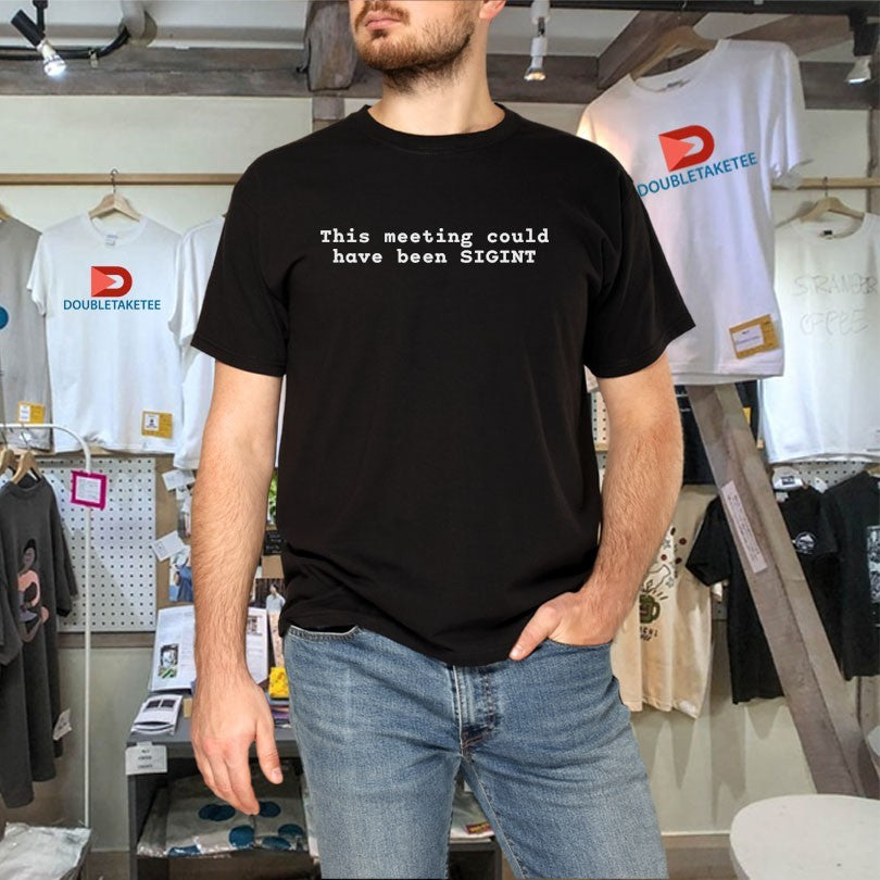 Ryan Mcbeth This Meeting Could Have Been Sigint Shirts